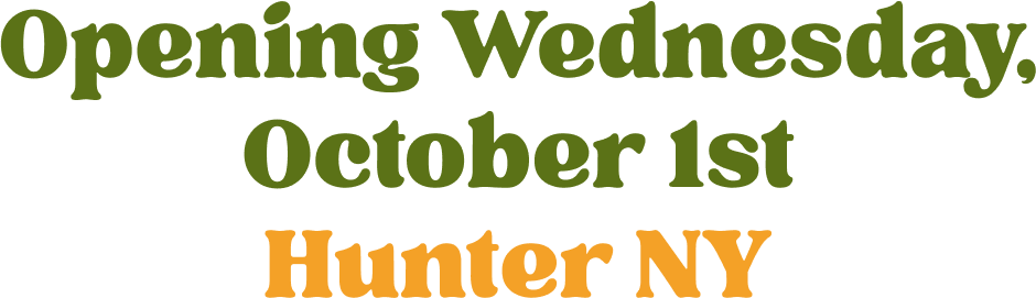 Opening Wednesday, October 1st Hunter NY